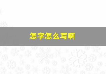 怎字怎么写啊