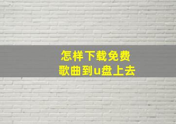 怎样下载免费歌曲到u盘上去