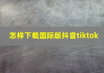 怎样下载国际版抖音tiktok