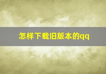 怎样下载旧版本的qq