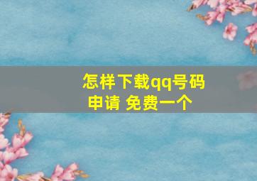 怎样下载qq号码 申请 免费一个