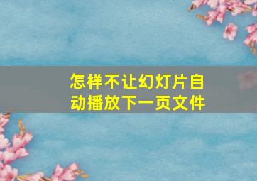 怎样不让幻灯片自动播放下一页文件