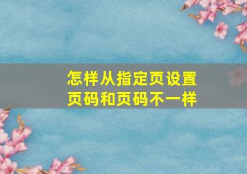 怎样从指定页设置页码和页码不一样