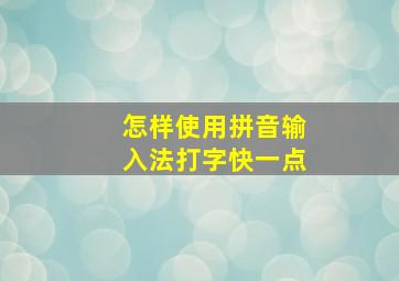 怎样使用拼音输入法打字快一点