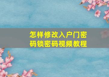 怎样修改入户门密码锁密码视频教程