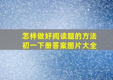 怎样做好阅读题的方法初一下册答案图片大全