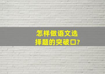 怎样做语文选择题的突破口?