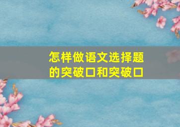 怎样做语文选择题的突破口和突破口