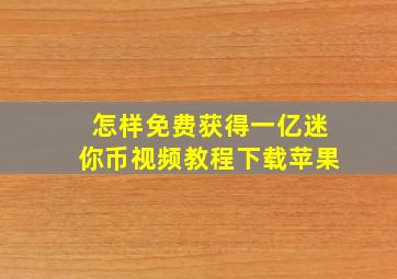 怎样免费获得一亿迷你币视频教程下载苹果