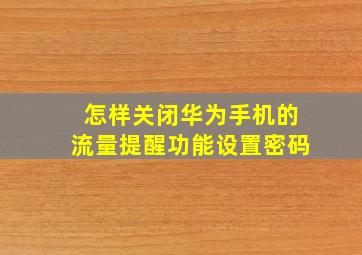 怎样关闭华为手机的流量提醒功能设置密码