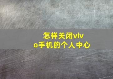 怎样关闭vivo手机的个人中心