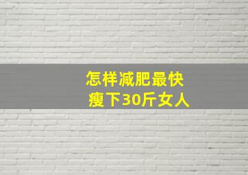 怎样减肥最快瘦下30斤女人