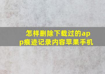 怎样删除下载过的app痕迹记录内容苹果手机