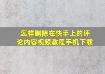 怎样删除在快手上的评论内容视频教程手机下载