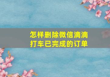 怎样删除微信滴滴打车已完成的订单