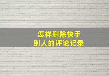 怎样删除快手别人的评论记录