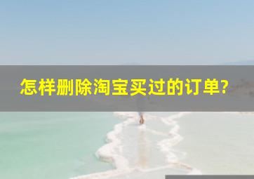 怎样删除淘宝买过的订单?