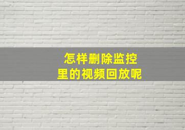 怎样删除监控里的视频回放呢