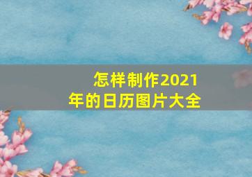 怎样制作2021年的日历图片大全