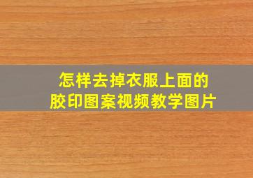 怎样去掉衣服上面的胶印图案视频教学图片