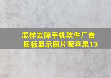 怎样去除手机软件广告图标显示图片呢苹果13