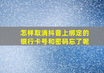 怎样取消抖音上绑定的银行卡号和密码忘了呢