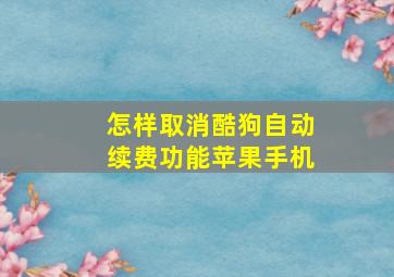 怎样取消酷狗自动续费功能苹果手机