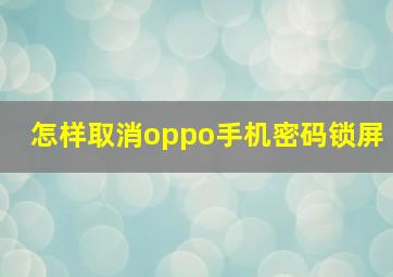 怎样取消oppo手机密码锁屏