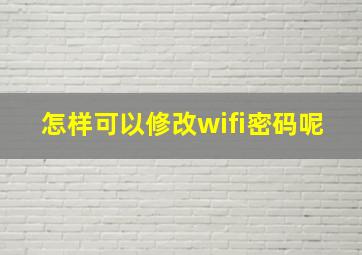 怎样可以修改wifi密码呢