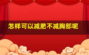 怎样可以减肥不减胸部呢