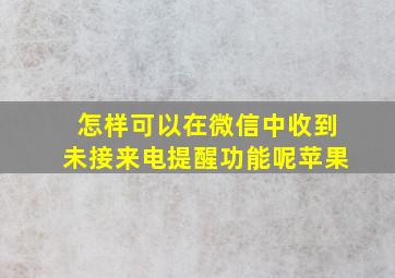 怎样可以在微信中收到未接来电提醒功能呢苹果