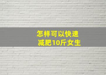 怎样可以快速减肥10斤女生