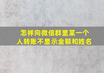 怎样向微信群里某一个人转账不显示金额和姓名