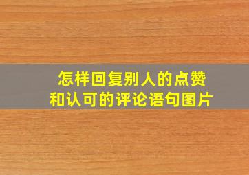 怎样回复别人的点赞和认可的评论语句图片