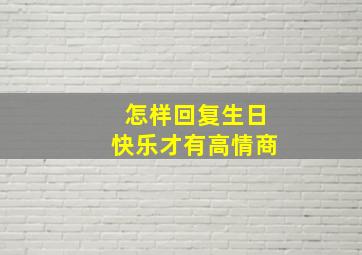 怎样回复生日快乐才有高情商