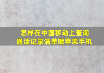 怎样在中国移动上查询通话记录清单呢苹果手机