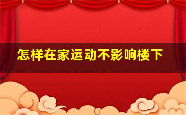 怎样在家运动不影响楼下