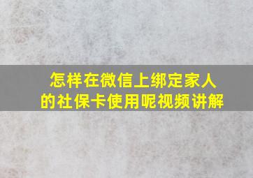 怎样在微信上绑定家人的社保卡使用呢视频讲解