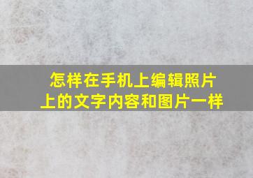 怎样在手机上编辑照片上的文字内容和图片一样