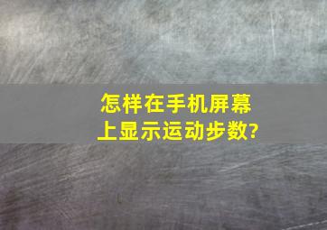 怎样在手机屏幕上显示运动步数?