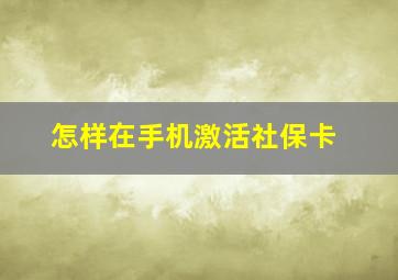 怎样在手机激活社保卡