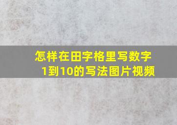 怎样在田字格里写数字1到10的写法图片视频