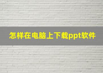 怎样在电脑上下载ppt软件