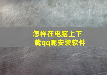 怎样在电脑上下载qq呢安装软件