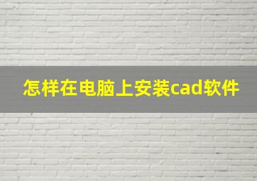 怎样在电脑上安装cad软件