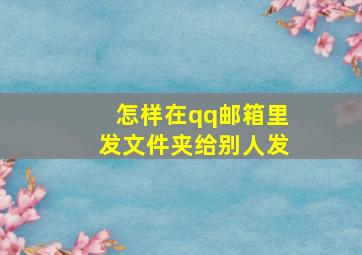 怎样在qq邮箱里发文件夹给别人发