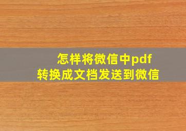 怎样将微信中pdf转换成文档发送到微信