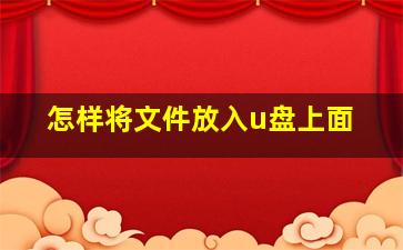 怎样将文件放入u盘上面