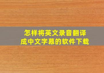 怎样将英文录音翻译成中文字幕的软件下载