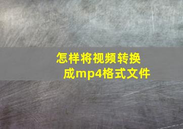 怎样将视频转换成mp4格式文件